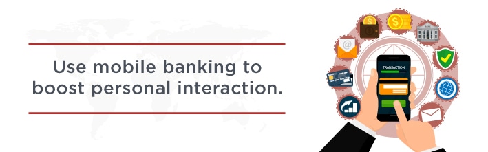 Use mobile banking to boost personal interaction