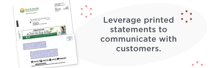 Leverage printed statements to communicate with customers.