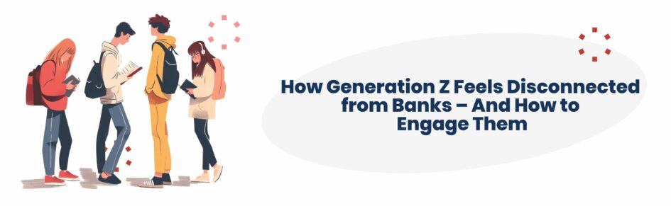 Gen Z Disconnect from Banks
